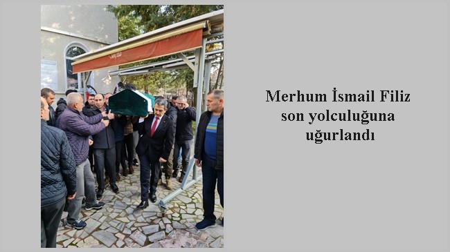 Merhum İsmail Filiz son yolculuğuna uğurlandı