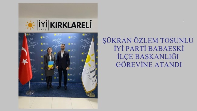 ŞÜKRAN ÖZLEM TOSUNLU İYİ PARTİ BABAESKİ İLÇE BAŞKANLIĞI GÖREVİNE ATANDI