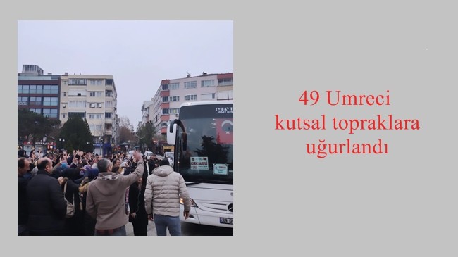 49 Umreci kutsal topraklara uğurlandı