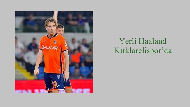 Yerli Haaland Kırklarelispor’da